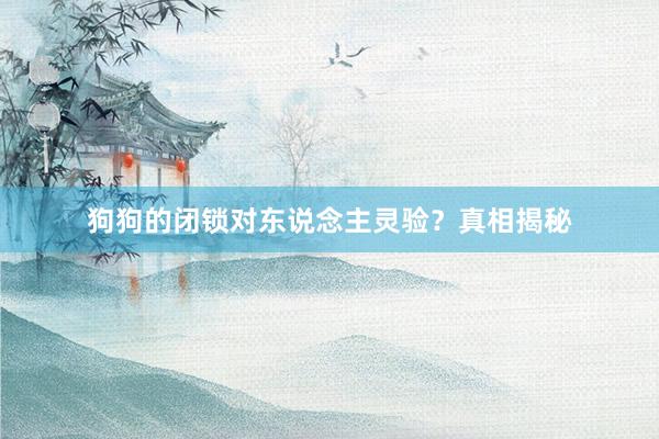 狗狗的闭锁对东说念主灵验？真相揭秘